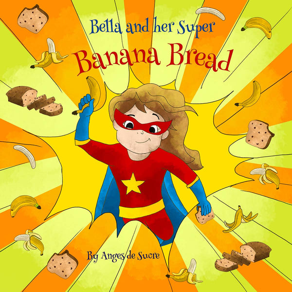 Bella and her Super Banana Bread: A Deliciously Imaginative Storybake